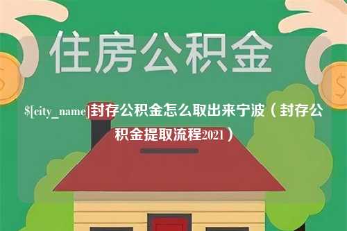 淮滨封存公积金怎么取出来宁波（封存公积金提取流程2021）